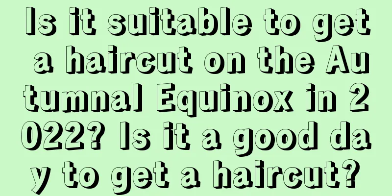 Is it suitable to get a haircut on the Autumnal Equinox in 2022? Is it a good day to get a haircut?