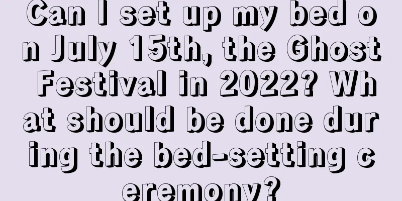Can I set up my bed on July 15th, the Ghost Festival in 2022? What should be done during the bed-setting ceremony?