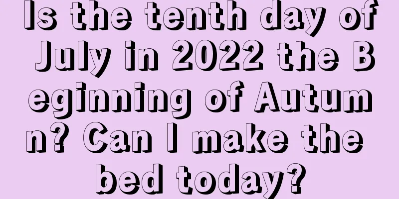 Is the tenth day of July in 2022 the Beginning of Autumn? Can I make the bed today?