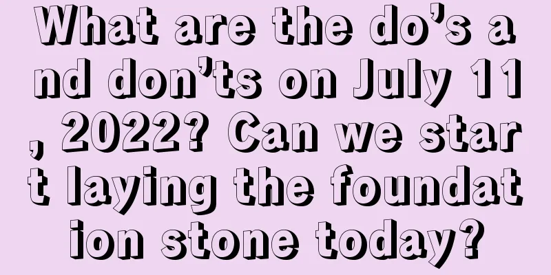 What are the do’s and don’ts on July 11, 2022? Can we start laying the foundation stone today?