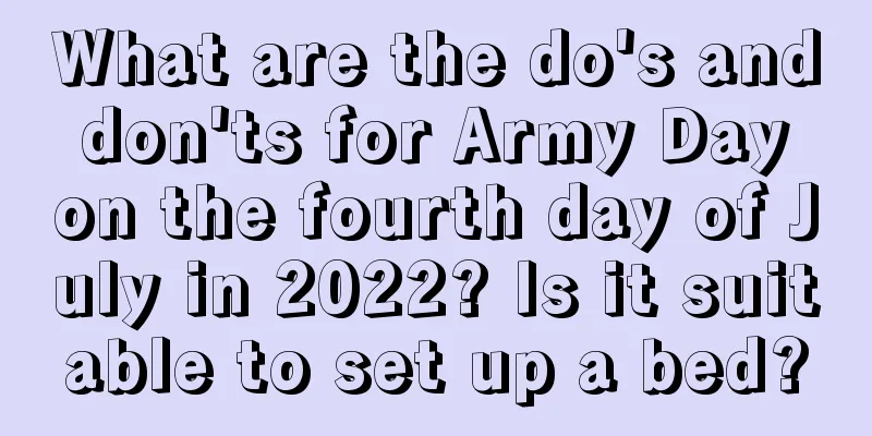 What are the do's and don'ts for Army Day on the fourth day of July in 2022? Is it suitable to set up a bed?