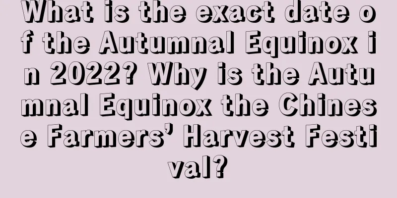 What is the exact date of the Autumnal Equinox in 2022? Why is the Autumnal Equinox the Chinese Farmers’ Harvest Festival?
