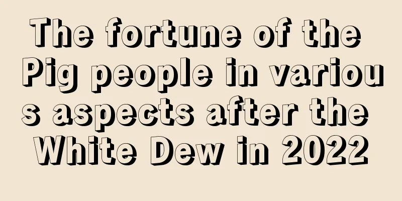 The fortune of the Pig people in various aspects after the White Dew in 2022