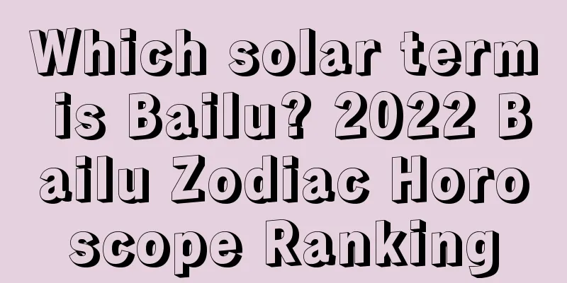 Which solar term is Bailu? 2022 Bailu Zodiac Horoscope Ranking