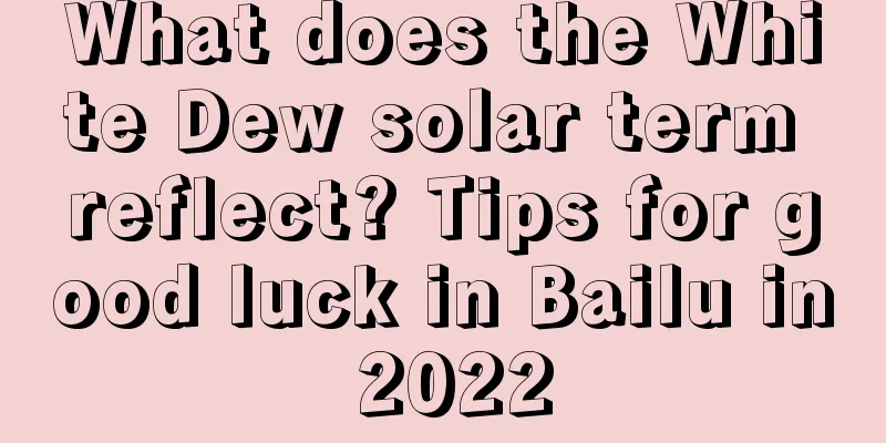 What does the White Dew solar term reflect? Tips for good luck in Bailu in 2022