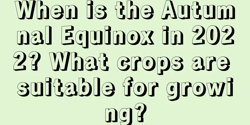 When is the Autumnal Equinox in 2022? What crops are suitable for growing?