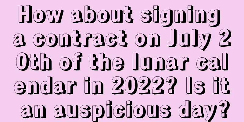 How about signing a contract on July 20th of the lunar calendar in 2022? Is it an auspicious day?