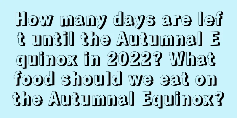 How many days are left until the Autumnal Equinox in 2022? What food should we eat on the Autumnal Equinox?