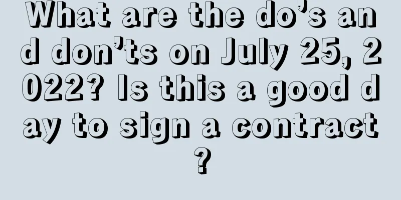 What are the do’s and don’ts on July 25, 2022? Is this a good day to sign a contract?