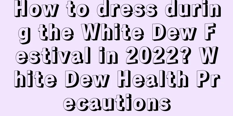 How to dress during the White Dew Festival in 2022? White Dew Health Precautions