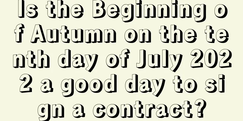 Is the Beginning of Autumn on the tenth day of July 2022 a good day to sign a contract?