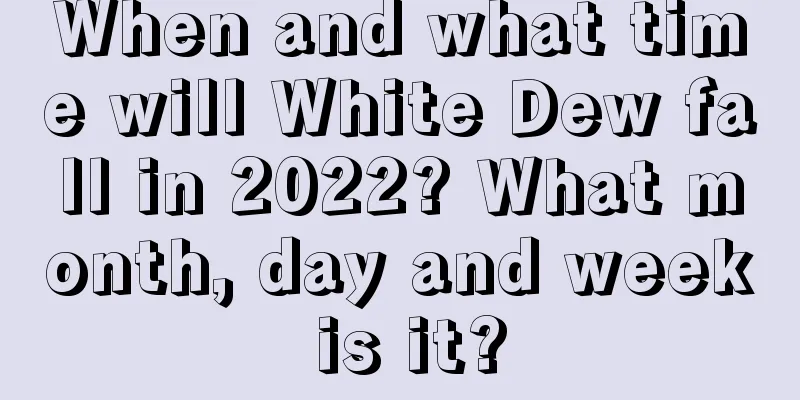 When and what time will White Dew fall in 2022? What month, day and week is it?