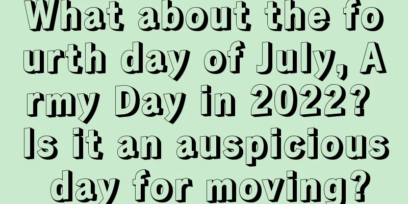 What about the fourth day of July, Army Day in 2022? Is it an auspicious day for moving?