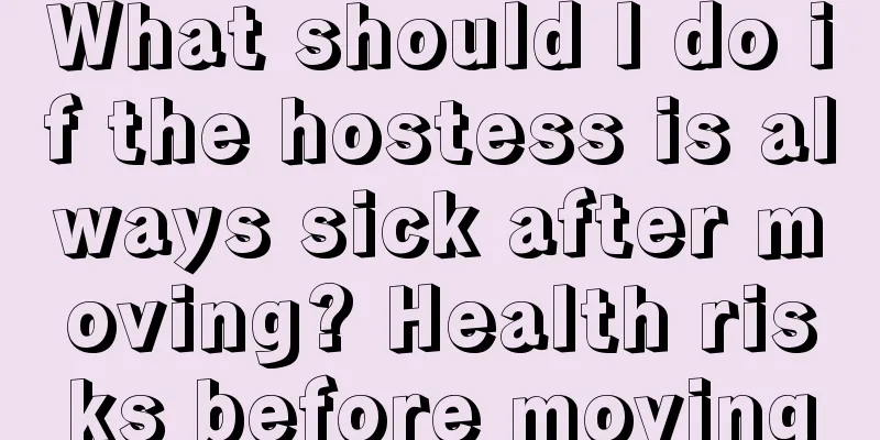 What should I do if the hostess is always sick after moving? Health risks before moving