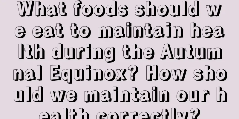 What foods should we eat to maintain health during the Autumnal Equinox? How should we maintain our health correctly?
