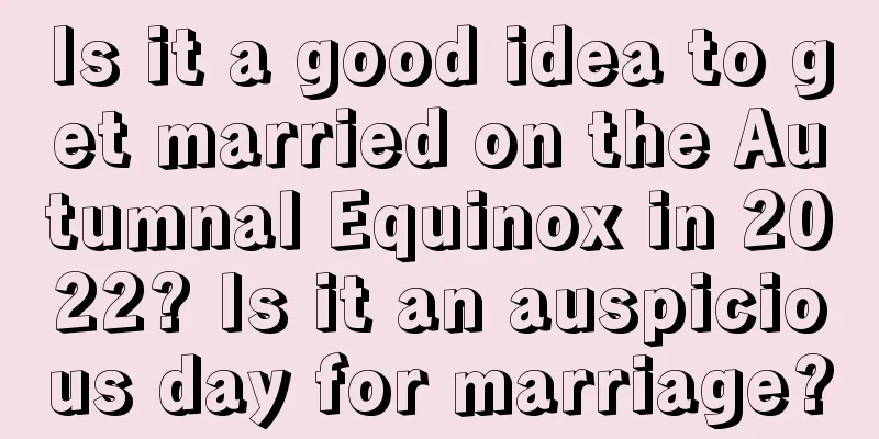 Is it a good idea to get married on the Autumnal Equinox in 2022? Is it an auspicious day for marriage?