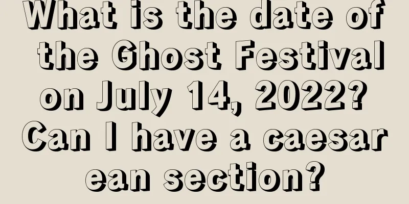 What is the date of the Ghost Festival on July 14, 2022? Can I have a caesarean section?