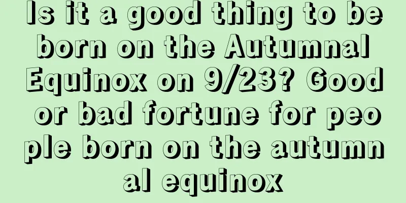 Is it a good thing to be born on the Autumnal Equinox on 9/23? Good or bad fortune for people born on the autumnal equinox