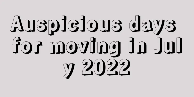 Auspicious days for moving in July 2022