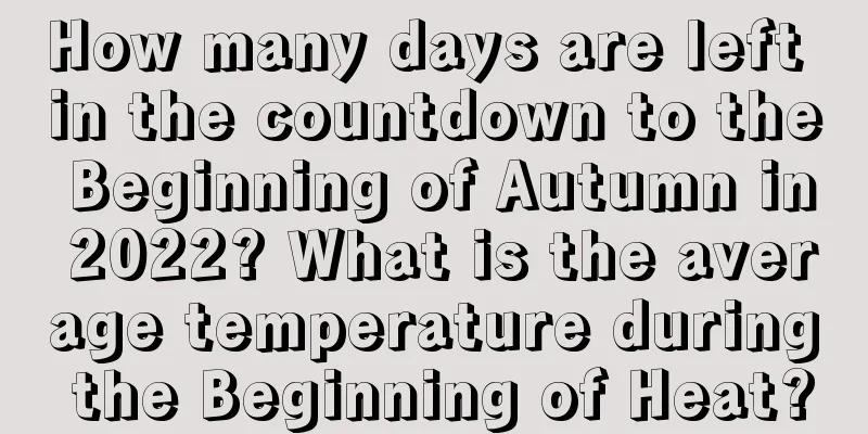 How many days are left in the countdown to the Beginning of Autumn in 2022? What is the average temperature during the Beginning of Heat?