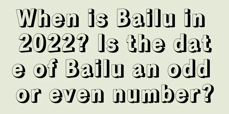 When is Bailu in 2022? Is the date of Bailu an odd or even number?