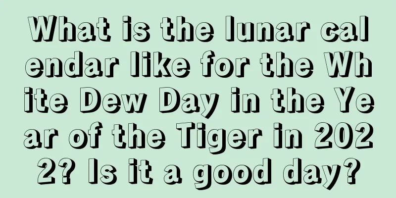 What is the lunar calendar like for the White Dew Day in the Year of the Tiger in 2022? Is it a good day?