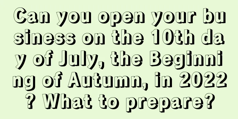 Can you open your business on the 10th day of July, the Beginning of Autumn, in 2022? What to prepare?