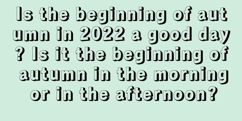 Is the beginning of autumn in 2022 a good day? Is it the beginning of autumn in the morning or in the afternoon?
