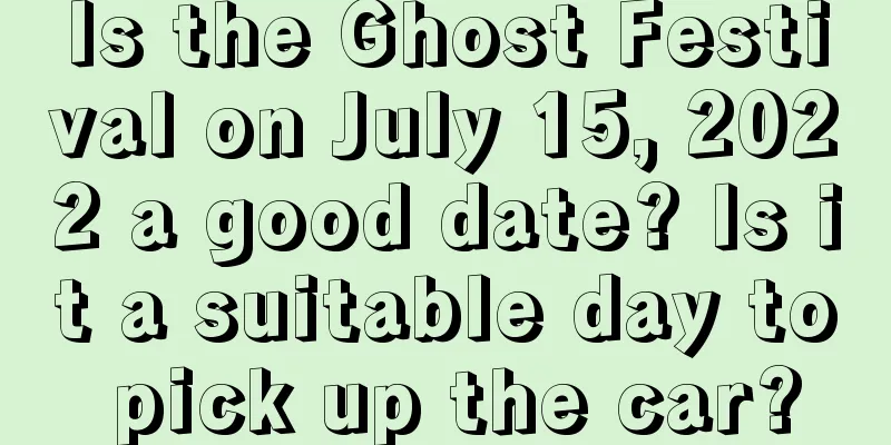 Is the Ghost Festival on July 15, 2022 a good date? Is it a suitable day to pick up the car?