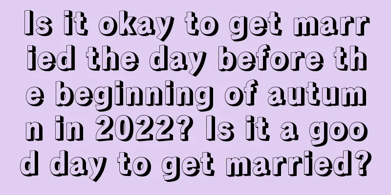 Is it okay to get married the day before the beginning of autumn in 2022? Is it a good day to get married?