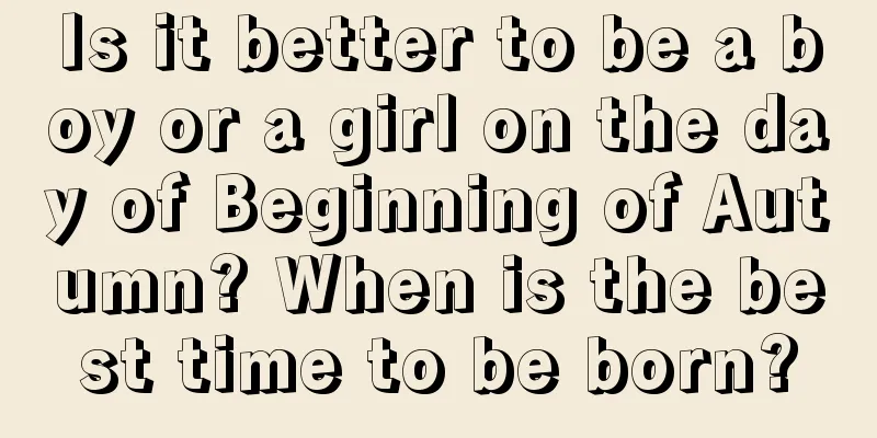 Is it better to be a boy or a girl on the day of Beginning of Autumn? When is the best time to be born?