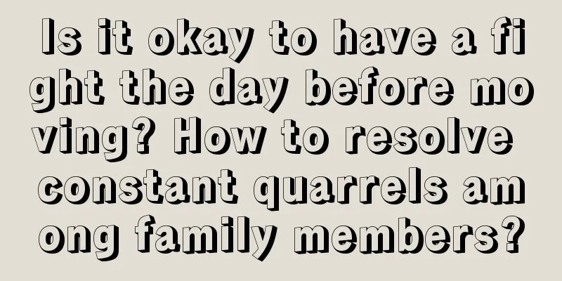 Is it okay to have a fight the day before moving? How to resolve constant quarrels among family members?