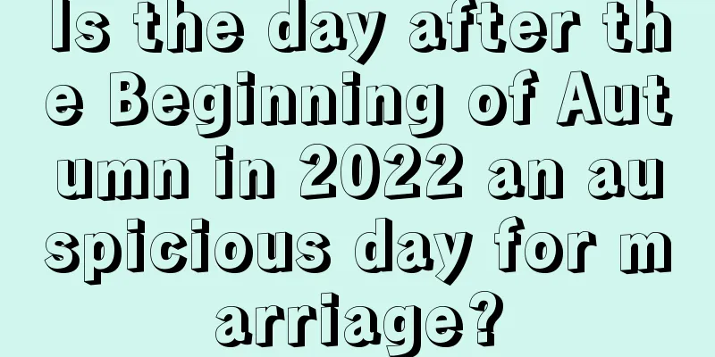 Is the day after the Beginning of Autumn in 2022 an auspicious day for marriage?