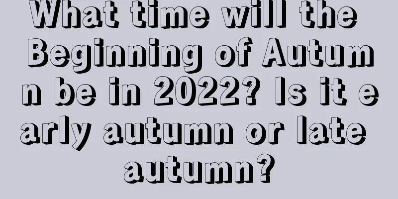 What time will the Beginning of Autumn be in 2022? Is it early autumn or late autumn?