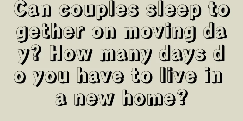 Can couples sleep together on moving day? How many days do you have to live in a new home?