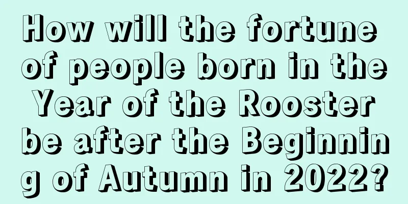 How will the fortune of people born in the Year of the Rooster be after the Beginning of Autumn in 2022?
