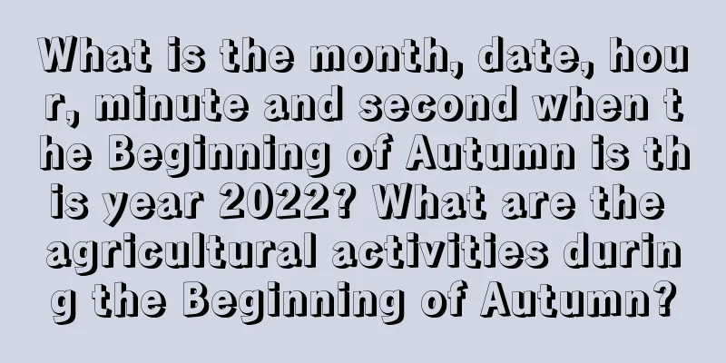 What is the month, date, hour, minute and second when the Beginning of Autumn is this year 2022? What are the agricultural activities during the Beginning of Autumn?