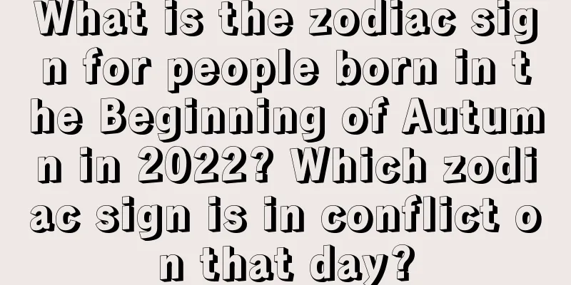 What is the zodiac sign for people born in the Beginning of Autumn in 2022? Which zodiac sign is in conflict on that day?