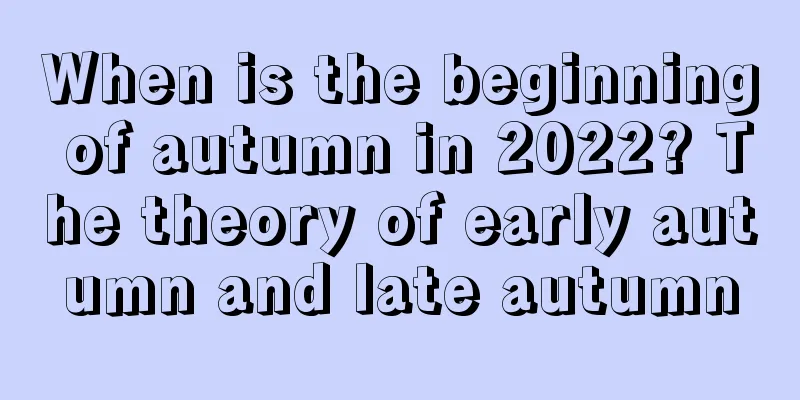 When is the beginning of autumn in 2022? The theory of early autumn and late autumn