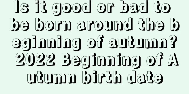 Is it good or bad to be born around the beginning of autumn? 2022 Beginning of Autumn birth date