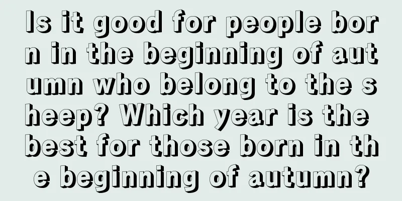 Is it good for people born in the beginning of autumn who belong to the sheep? Which year is the best for those born in the beginning of autumn?