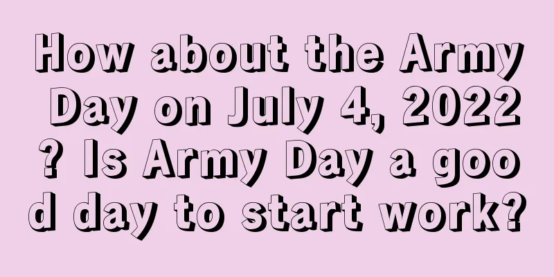 How about the Army Day on July 4, 2022? Is Army Day a good day to start work?