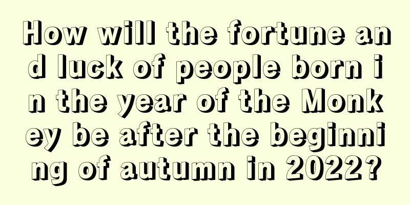 How will the fortune and luck of people born in the year of the Monkey be after the beginning of autumn in 2022?