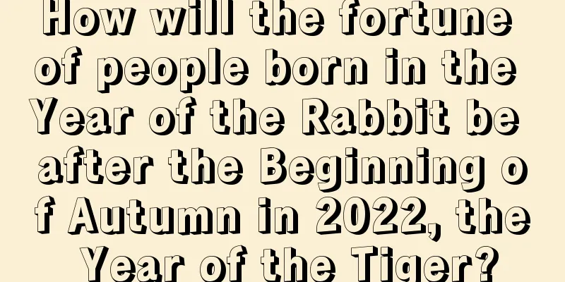 How will the fortune of people born in the Year of the Rabbit be after the Beginning of Autumn in 2022, the Year of the Tiger?