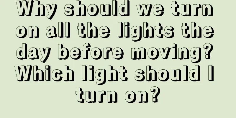 Why should we turn on all the lights the day before moving? Which light should I turn on?