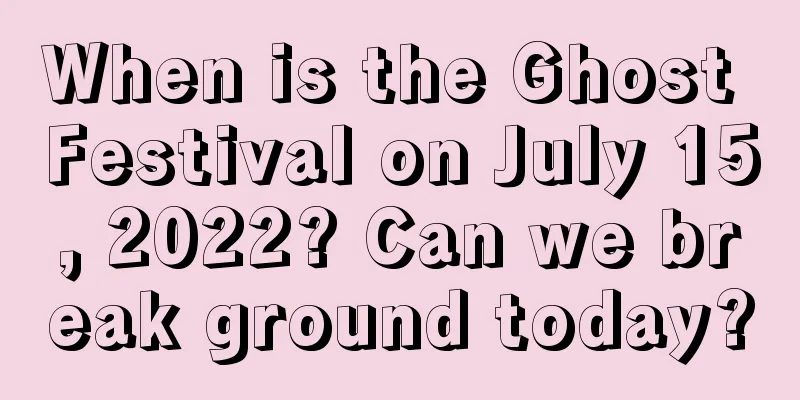 When is the Ghost Festival on July 15, 2022? Can we break ground today?