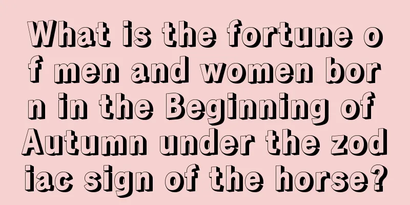 What is the fortune of men and women born in the Beginning of Autumn under the zodiac sign of the horse?