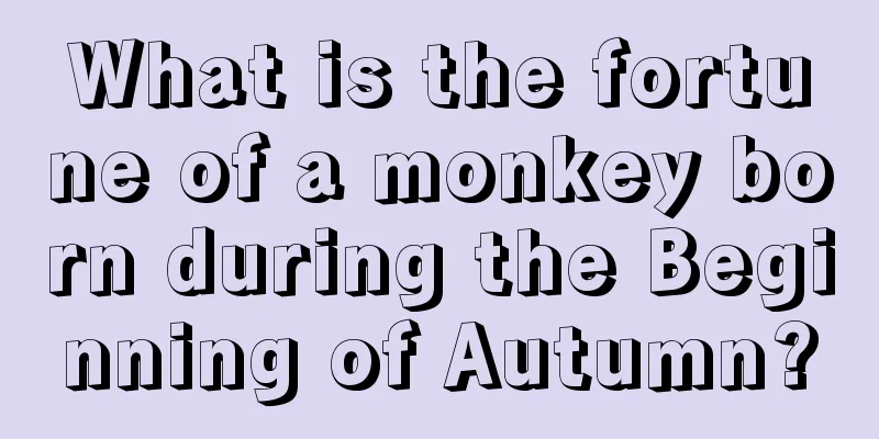 What is the fortune of a monkey born during the Beginning of Autumn?