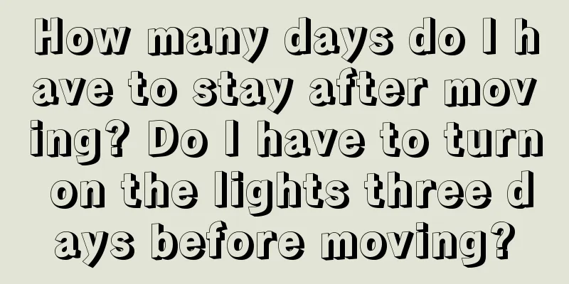 How many days do I have to stay after moving? Do I have to turn on the lights three days before moving?