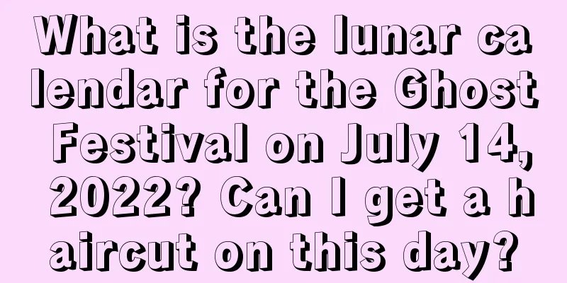 What is the lunar calendar for the Ghost Festival on July 14, 2022? Can I get a haircut on this day?